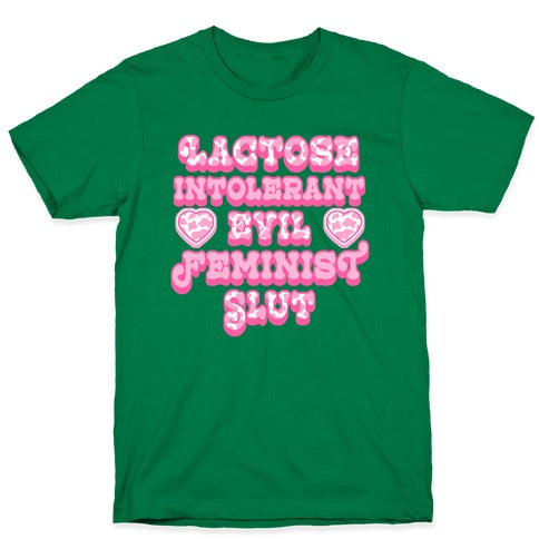 Lactose Intolerant Evil Feminist Slut T-Shirt